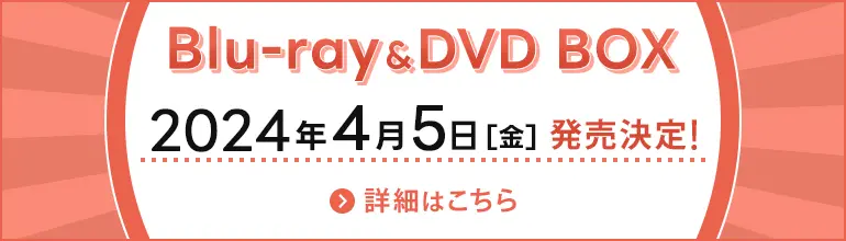 【Blu-ray&DVD BOX】2024年4月5日（金）発売決定！